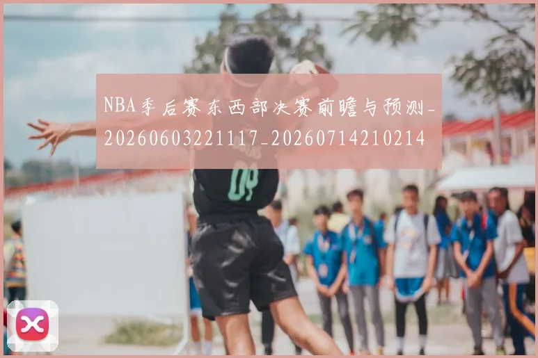 NBA季后赛东西部决赛前瞻与预测_20260603221117_20260714210214