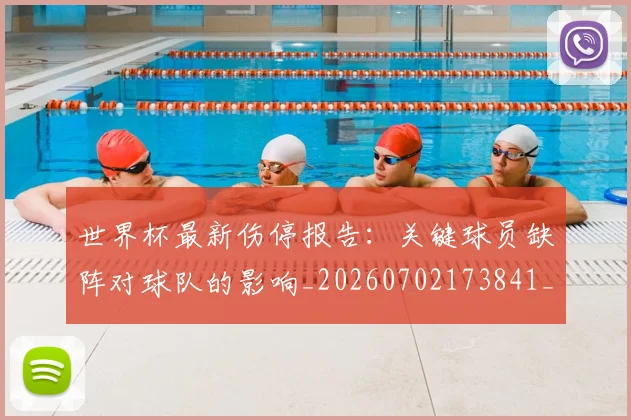 世界杯最新伤停报告:关键球员缺阵对球队的影响_20260702173841_20260715190612