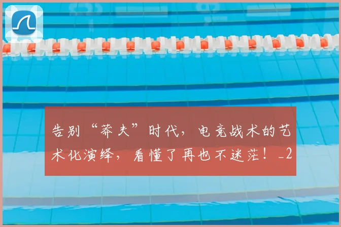 告别“莽夫”时代，电竞战术的艺术化演绎，看懂了再也不迷茫！_20260703221552_20260718205754