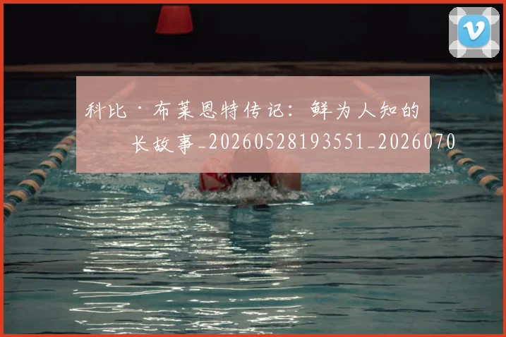 科比·布莱恩特传记:鲜为人知的成长故事_20260528193551_20260708194943