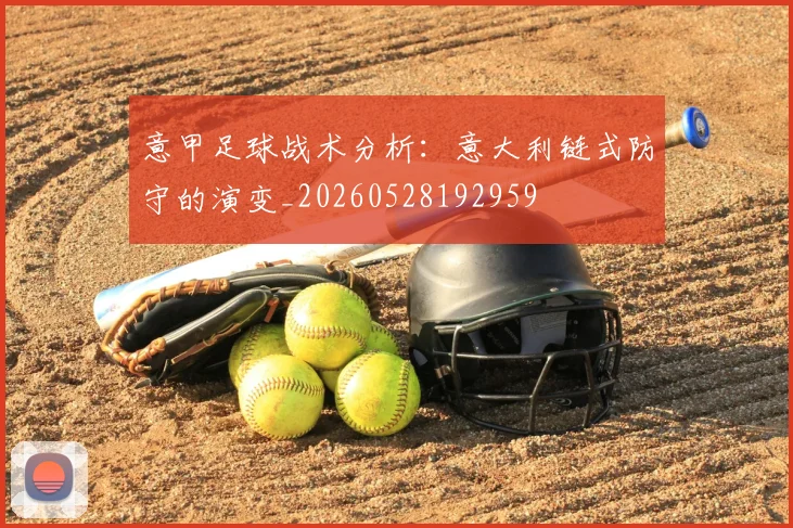 意甲足球战术分析:意大利链式防守的演变_20260528192959